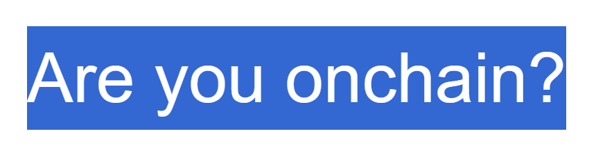 Are you onchain?